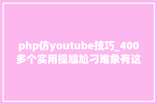 php仿youtube技巧_400多个实用操尴尬刁难象有这三个网站就够了免下载免费运用
