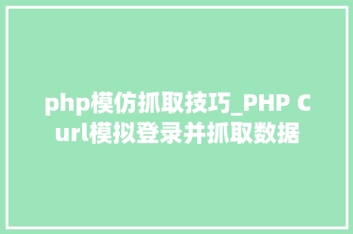 php模仿抓取技巧_PHP Curl模拟登录并抓取数据