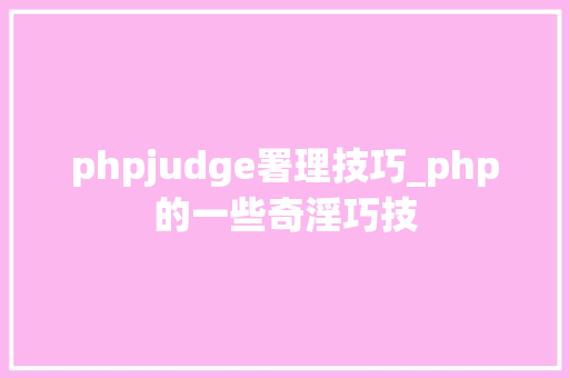 phpjudge署理技巧_php的一些奇淫巧技