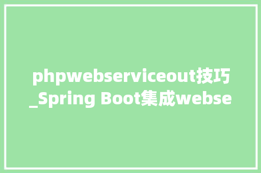 phpwebserviceout技巧_Spring Boot集成webservice快速入门demo