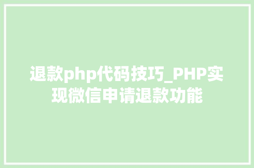 退款php代码技巧_PHP实现微信申请退款功能