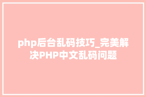 php后台乱码技巧_完美解决PHP中文乱码问题