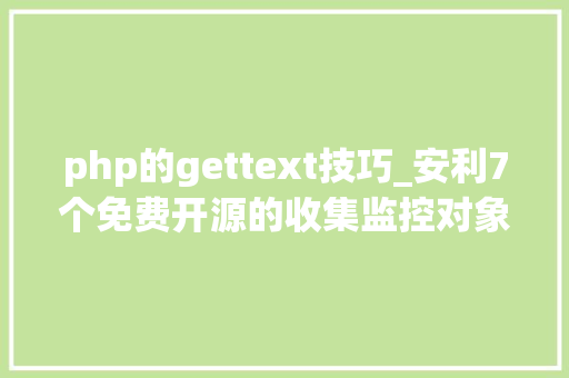 php的gettext技巧_安利7个免费开源的收集监控对象收集工程师速度收藏