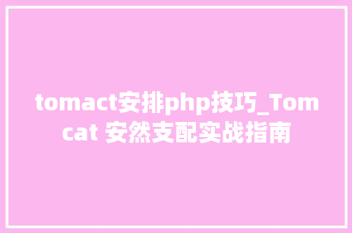 tomact安排php技巧_Tomcat 安然支配实战指南