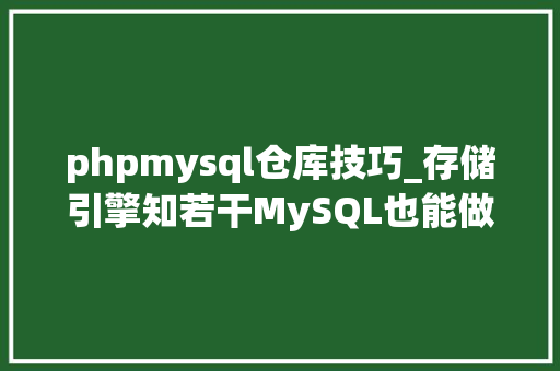 phpmysql仓库技巧_存储引擎知若干MySQL也能做数据仓库和图计算