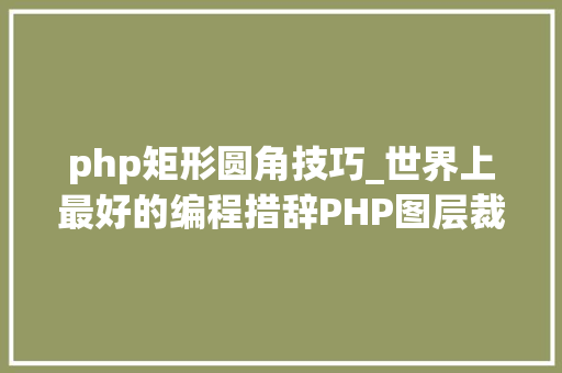 php矩形圆角技巧_世界上最好的编程措辞PHP图层裁剪做事搭建详解