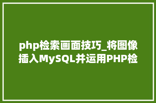 php检索画面技巧_将图像插入MySQL并运用PHP检索图像