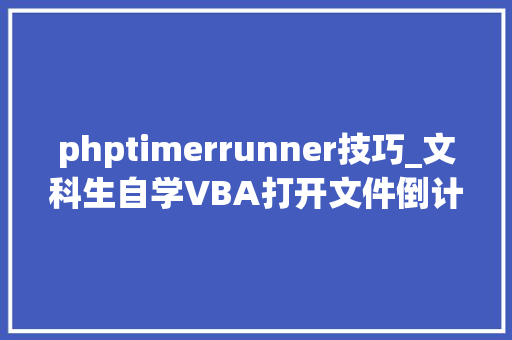 phptimerrunner技巧_文科生自学VBA打开文件倒计时自动召唤敕令