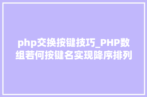 php交换按键技巧_PHP数组若何按键名实现降序排列