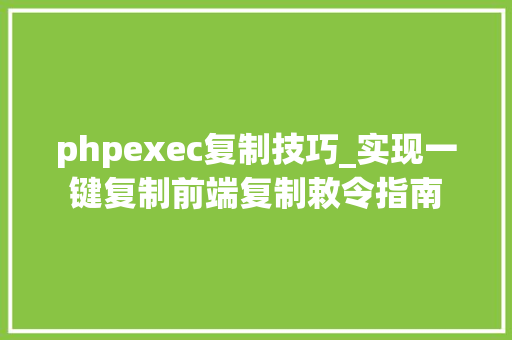 phpexec复制技巧_实现一键复制前端复制敕令指南