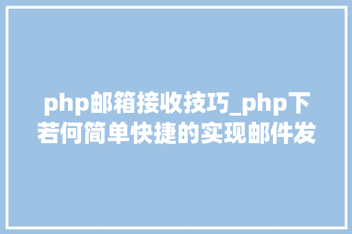 php邮箱接收技巧_php下若何简单快捷的实现邮件发送