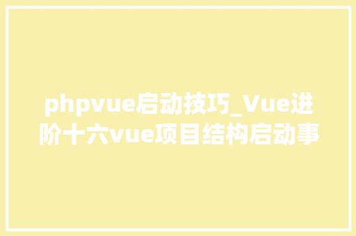 phpvue启动技巧_Vue进阶十六vue项目结构启动事理详解