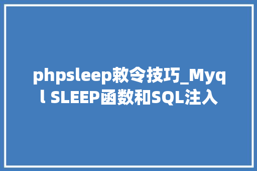 phpsleep敕令技巧_Myql SLEEP函数和SQL注入