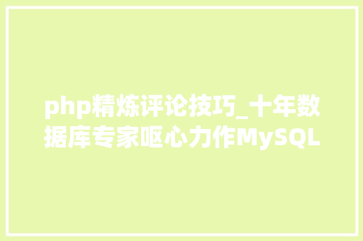 php精炼评论技巧_十年数据库专家呕心力作MySQL技能精华精辟薪资直涨3K其实很轻松
