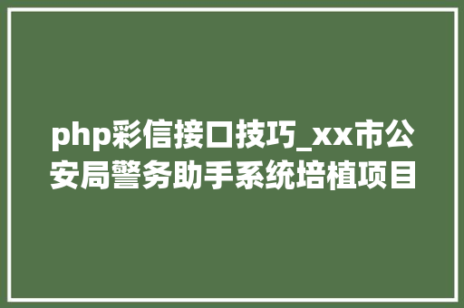 php彩信接口技巧_xx市公安局警务助手系统培植项目培植筹划
