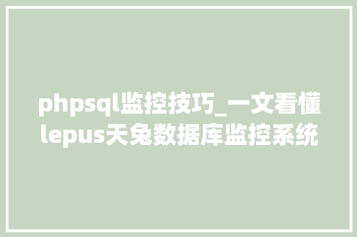 phpsql监控技巧_一文看懂lepus天兔数据库监控系统若何搭建