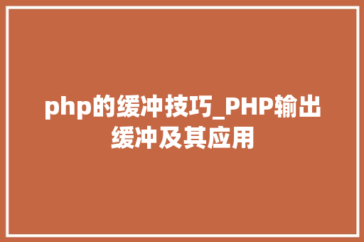 php的缓冲技巧_PHP输出缓冲及其应用