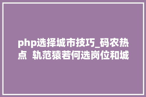 php选择城市技巧_码农热点  轨范猿若何选岗位和城市