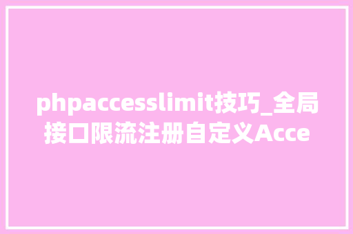 phpaccesslimit技巧_全局接口限流注册自定义AccessLimitAspect的实战指南