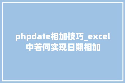 phpdate相加技巧_excel中若何实现日期相加
