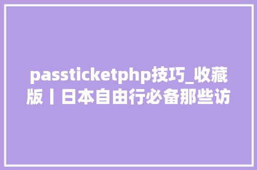 passticketphp技巧_收藏版丨日本自由行必备那些访日外国乘客限制的公共交通票券②