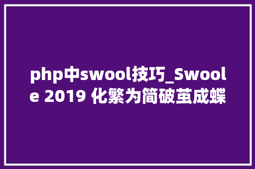 php中swool技巧_Swoole 2019 化繁为简破茧成蝶