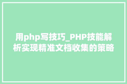 用php写技巧_PHP技能解析实现精准文档收集的策略与实践