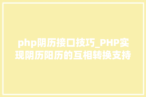 php阴历接口技巧_PHP实现阴历阳历的互相转换支持19002100年