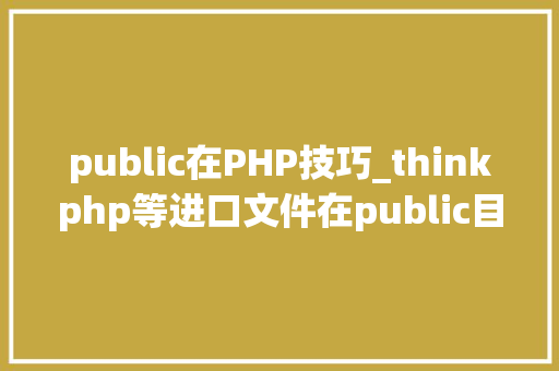public在PHP技巧_thinkphp等进口文件在public目录的设置方法