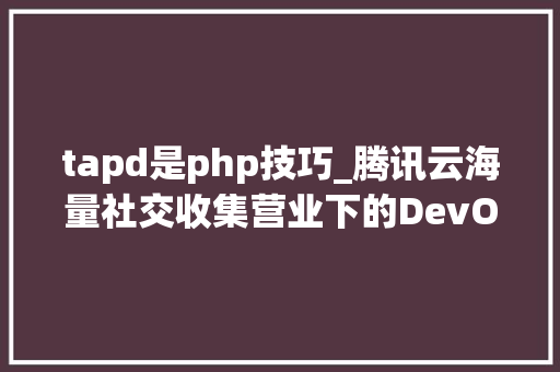 tapd是php技巧_腾讯云海量社交收集营业下的DevOps架构应用实践