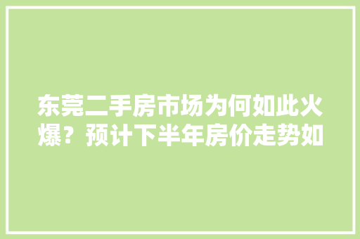 东莞二手房市场为何如此火爆？预计下半年房价走势如何「广州百度seo代理」