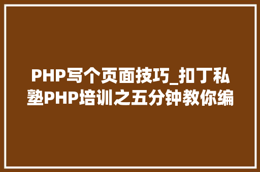 PHP写个页面技巧_扣丁私塾PHP培训之五分钟教你编写一个实时弹幕网站