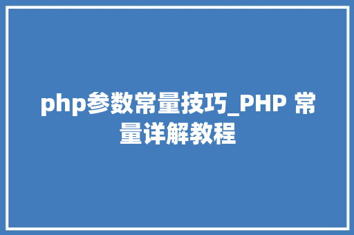 php参数常量技巧_PHP 常量详解教程