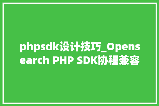 phpsdk设计技巧_Opensearch PHP SDK协程兼容改造