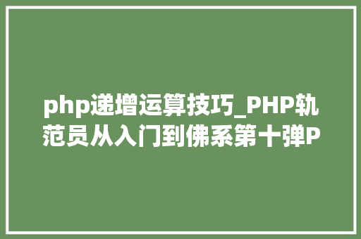 php递增运算技巧_PHP轨范员从入门到佛系第十弹PHP 运算符