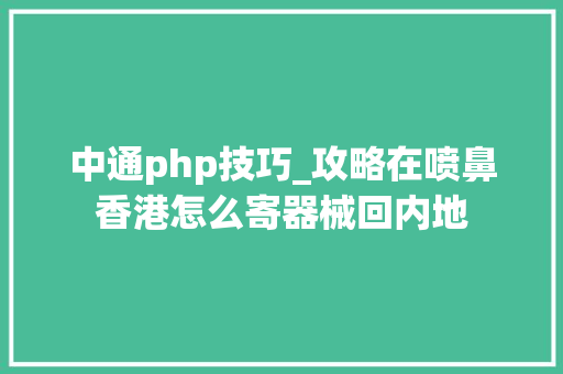 中通php技巧_攻略在喷鼻香港怎么寄器械回内地