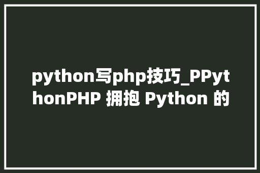 python写php技巧_PPythonPHP 拥抱 Python 的利器