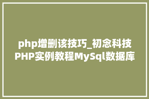 php增删该技巧_初念科技PHP实例教程MySql数据库增删改查