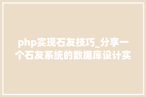 php实现石友技巧_分享一个石友系统的数据库设计实现聪明的轨范员都邑这样设计PHPMYSQL