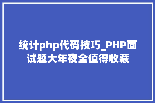统计php代码技巧_PHP面试题大年夜全值得收藏