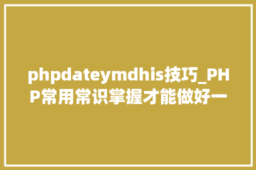 phpdateymdhis技巧_PHP常用常识掌握才能做好一个合格轨范员