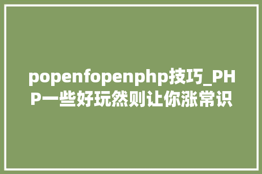 popenfopenphp技巧_PHP一些好玩然则让你涨常识的题收藏篇