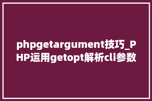 phpgetargument技巧_PHP运用getopt解析cli参数