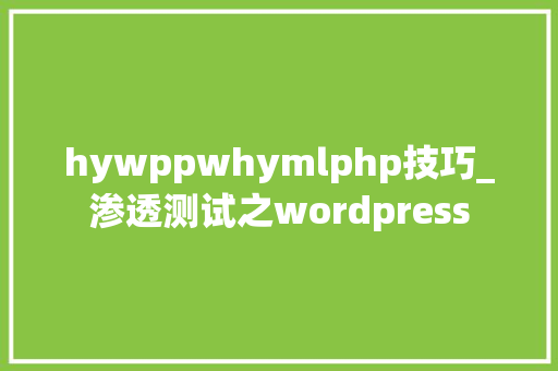 hywppwhymlphp技巧_渗透测试之wordpress