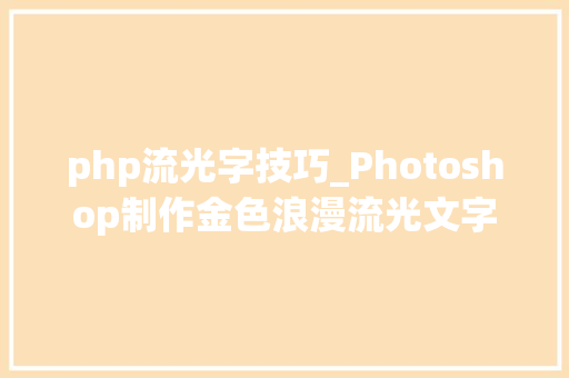 php流光字技巧_Photoshop制作金色浪漫流光文字