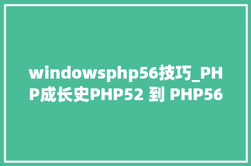 windowsphp56技巧_PHP成长史PHP52 到 PHP56 中新增的功能详解