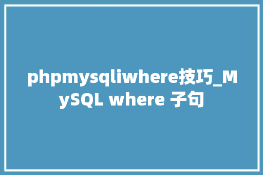 phpmysqliwhere技巧_MySQL where 子句