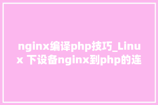 nginx编译php技巧_Linux 下设备nginx到php的连接