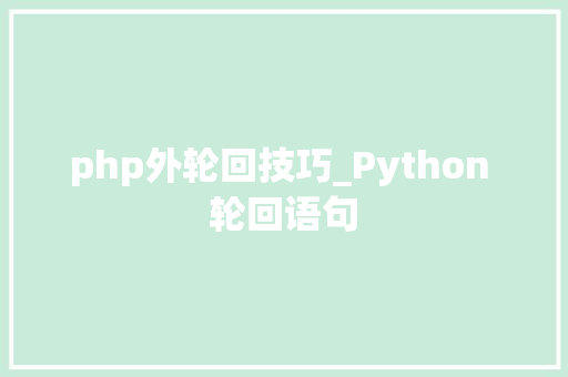php外轮回技巧_Python 轮回语句