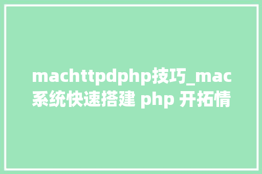 machttpdphp技巧_mac系统快速搭建 php 开拓情形